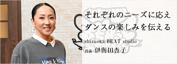 それぞれのニーズに応え　ダンスの楽しみを伝える
shizuoka BEAT studio 代表 伊與田杏子