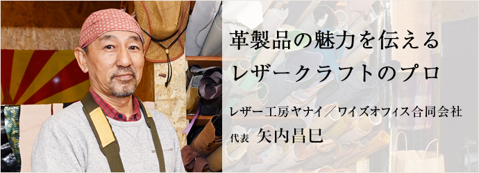 革製品の魅力を伝える　レザークラフトのプロ
レザー工房ヤナイ／ワイズオフィス合同会社 代表 矢内昌巳