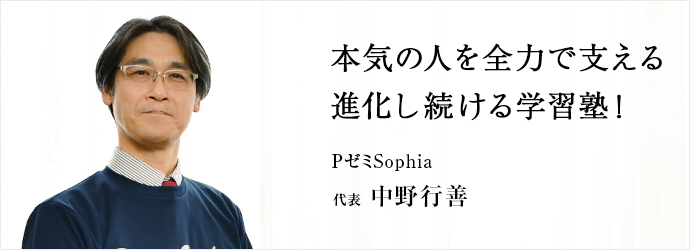 本気の人を全力で支える　進化し続ける学習塾！
PゼミSophia 代表 中野行善