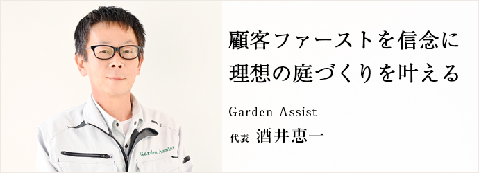 顧客ファーストを信念に　理想の庭づくりを叶える
Garden Assist 代表 酒井恵一