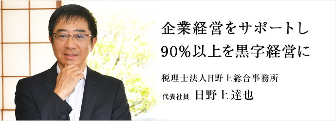 企業経営をサポートし　90％以上を黒字経営に
税理士法人日野上総合事務所 代表社員 日野上達也