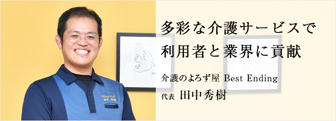 多彩な介護サービスで　利用者と業界に貢献
介護のよろず屋 Best Ending 代表 田中秀樹