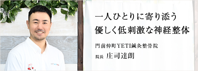 一人ひとりに寄り添う　優しく低刺激な神経整体
門前仲町YETI鍼灸整骨院 院長 庄司達朗