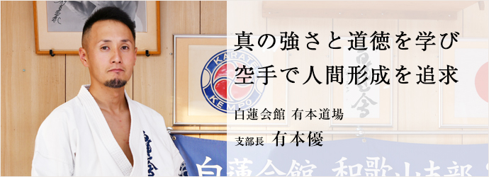 真の強さと道徳を学び　空手で人間形成を追求
白蓮会館 有本道場 支部長 有本優