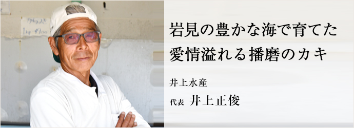 岩見の豊かな海で育てた　愛情溢れる播磨のカキ
井上水産 代表 井上正俊