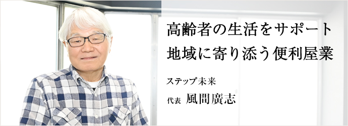 高齢者の生活をサポート　地域に寄り添う便利屋業
ステップ未来 代表 風間廣志