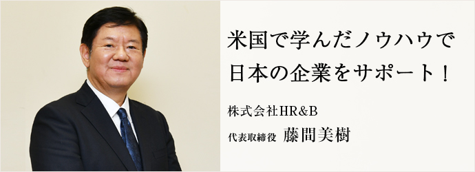 米国で学んだノウハウで　日本の企業をサポート！
株式会社HR&B 代表取締役 藤間美樹