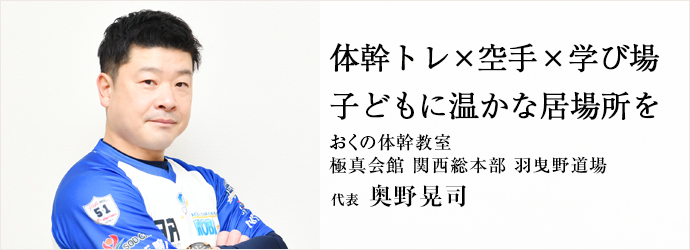 体幹トレ×空手×学び場　子どもに温かな居場所を
おくの体幹教室／極真会館 関西総本部 羽曳野道場 代表 奥野晃司