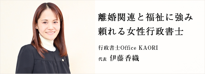 離婚関連と福祉に強み　頼れる女性行政書士
行政書士Office KAORI 代表 伊藤香織