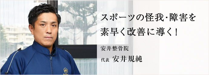 スポーツの怪我・障害を　素早く改善に導く！
安井整骨院 代表 安井規純