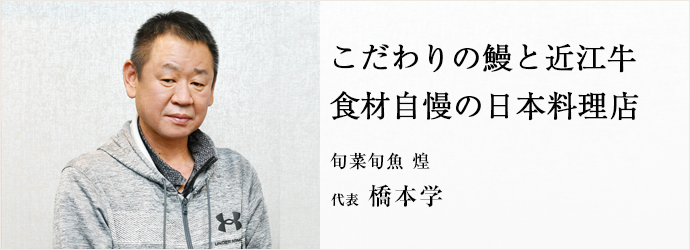 こだわりの鰻と近江牛　食材自慢の日本料理店
旬菜旬魚 煌 代表 橋本学