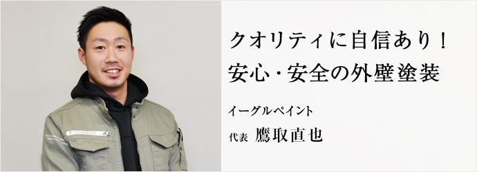 クオリティに自信あり！　安心・安全の外壁塗装
イーグルペイント 代表 鷹取直也