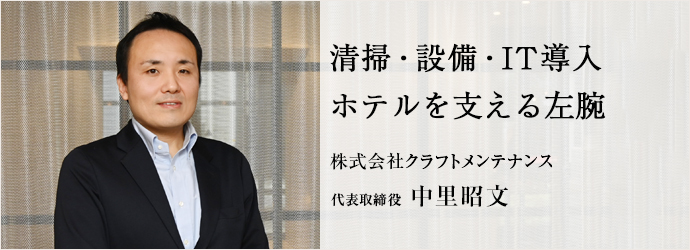 清掃・設備・IT導入　ホテルを支える左腕
株式会社クラフトメンテナンス 代表取締役 中里昭文