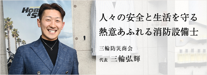 人々の安全と生活を守る　熱意あふれる消防設備士
三輪防災商会 代表 三輪弘輝