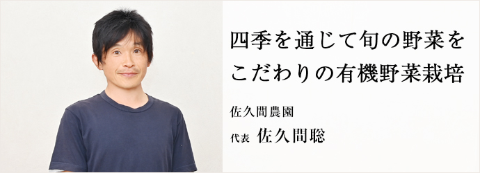 四季を通じて旬の野菜を　こだわりの有機野菜栽培
佐久間農園 代表 佐久間聡