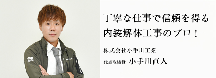 丁寧な仕事で信頼を得る　内装解体工事のプロ！
株式会社小手川工業 代表取締役 小手川直人