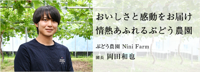 おいしさと感動をお届け　情熱あふれるぶどう農園
ぶどう農園 Nini Farm 園長 岡田和也