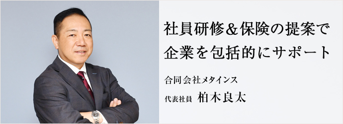 社員研修＆保険の提案で　企業を包括的にサポート
合同会社メタインス 代表社員 柏木良太
