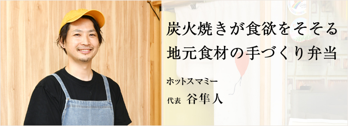 炭火焼きが食欲をそそる　地元食材の手づくり弁当
ホットスマミー 代表 谷隼人