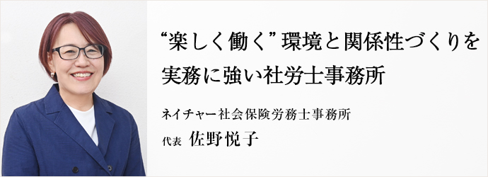 “楽しく働く” 環境と関係性づくりを　実務に強い社労士事務所
ネイチャー社会保険労務士事務所 代表 佐野悦子