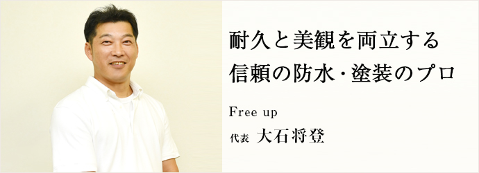 耐久と美観を両立する　信頼の防水・塗装のプロ
Free up 代表 大石将登