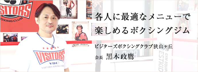 各人に最適なメニューで　楽しめるボクシングジム
ビジターズボクシングクラブ狭山ヶ丘 会長 黒木政鷹