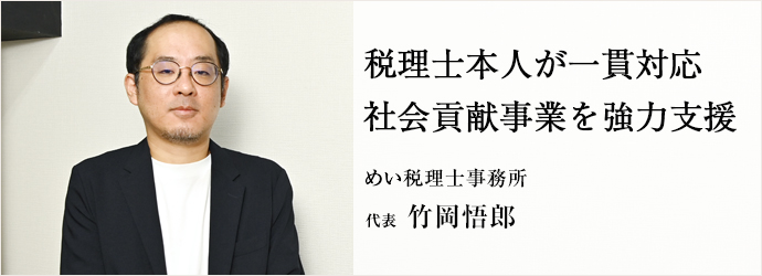 税理士本人が一貫対応　社会貢献事業を強力支援
めい税理士事務所 代表 竹岡悟郎