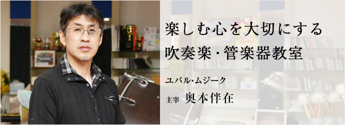 楽しむ心を大切にする　吹奏楽・管楽器教室
ユバル・ムジーク 主宰 奥本伴在
