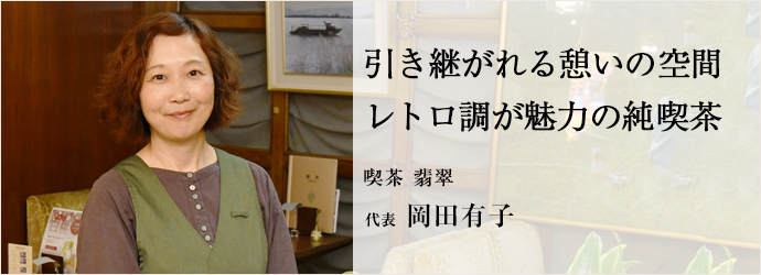 引き継がれる憩いの空間　レトロ調が魅力の純喫茶
喫茶 翡翠 代表 岡田有子