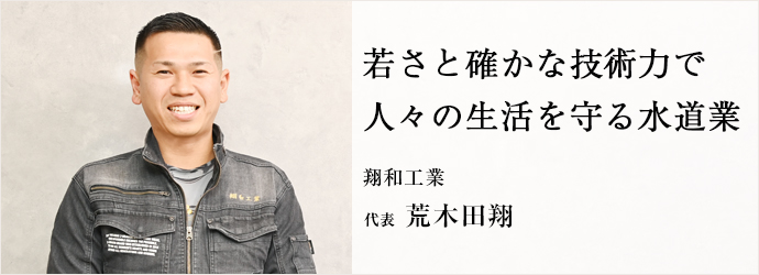 若さと確かな技術力で　人々の生活を守る水道業
翔和工業 代表 荒木田翔