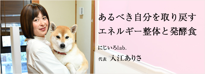 あるべき自分を取り戻す　エネルギー整体と発酵食
にじいろlab. 代表 入江ありさ