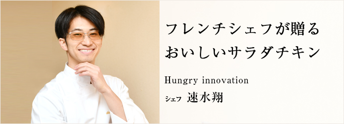 フレンチシェフが贈る　おいしいサラダチキン
Hungry innovation シェフ 速水翔