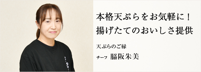 本格天ぷらをお気軽に！　揚げたてのおいしさ提供
天ぷらのご縁 チーフ 𦚰阪朱美