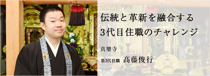 伝統と革新を融合する　3代目住職のチャレンジ
真樂寺 第3代住職 髙藤俊行