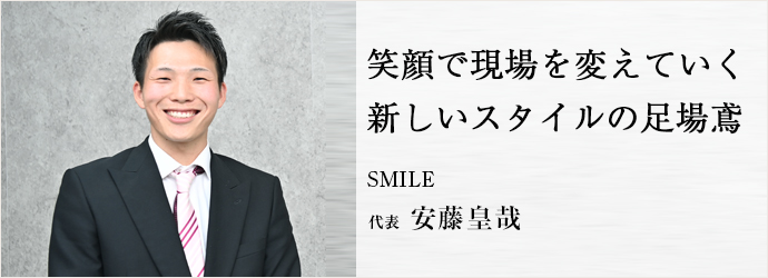 笑顔で現場を変えていく　新しいスタイルの足場鳶
SMILE 代表 安藤皇哉