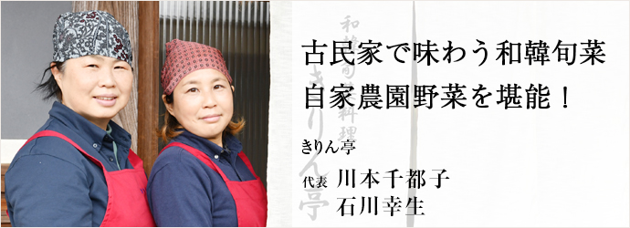 古民家で味わう和韓旬菜　自家農園野菜を堪能！
きりん亭 代表 川本千都子 石川幸生