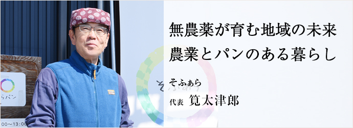 無農薬が育む地域の未来　農業とパンのある暮らし
そふぁら 代表 筧太津郎
