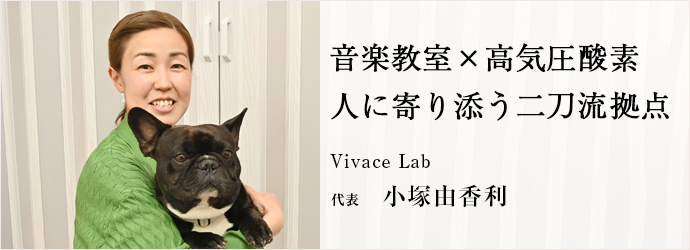 音楽教室×高気圧酸素　人に寄り添う二刀流拠点
Vivace Lab 代表 小塚由香利
