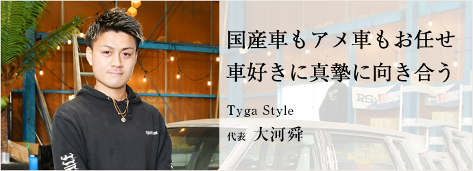 国産車もアメ車もお任せ　車好きに真摯に向き合う
Tyga Style 代表 大河舜