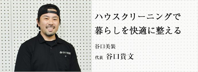 ハウスクリーニングで　暮らしを快適に整える
谷口美装 代表 谷口貴文