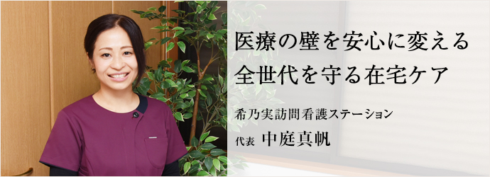 医療の壁を安心に変える　全世代を守る在宅ケア
希乃実訪問看護ステーション 代表 中庭真帆