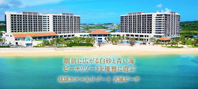 眼前に広がる白砂と青い海 ビーチリゾートを優雅に遊ぶ 琉球ホテル＆リゾート 名城ビーチ