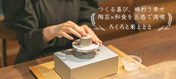 つくる喜び、味わう幸せ 陶芸×和食を五感で満喫 ろくろと米 ととと