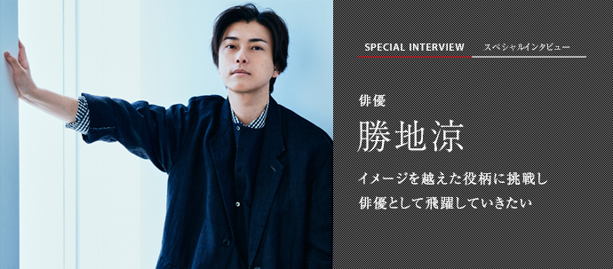 イメージを越えた役柄に挑戦し 俳優として飛躍していきたい 俳優 勝地涼