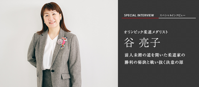 前人未踏の道を開いた柔道家の　勝利の秘訣と戦い抜く決意の源　オリンピック柔道メダリスト　谷 亮子